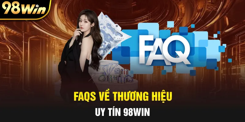FAQs về thương hiệu uy tín 98WIN